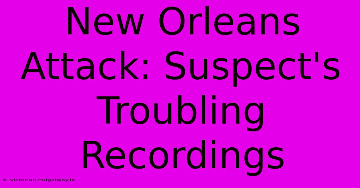 New Orleans Attack: Suspect's Troubling Recordings