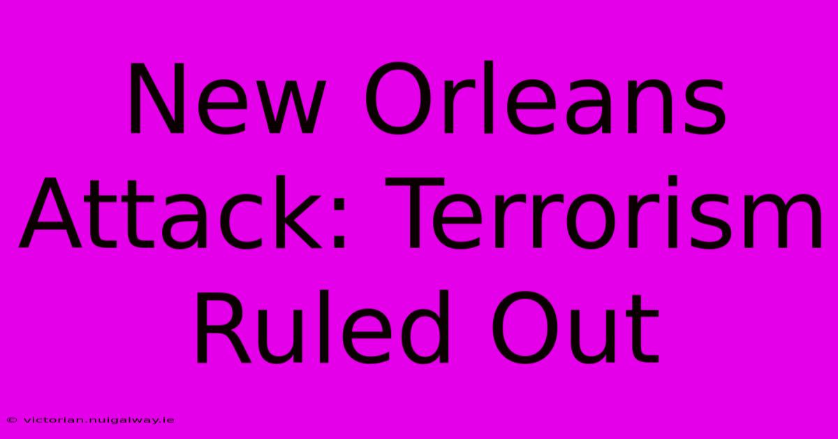 New Orleans Attack: Terrorism Ruled Out