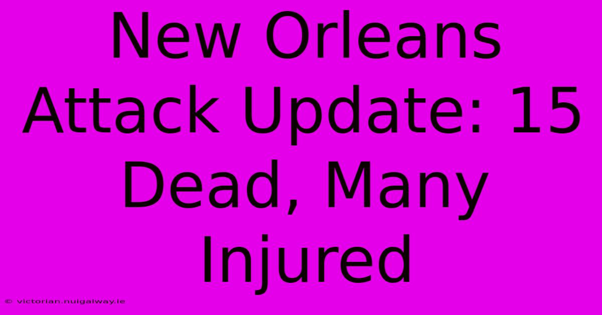 New Orleans Attack Update: 15 Dead, Many Injured