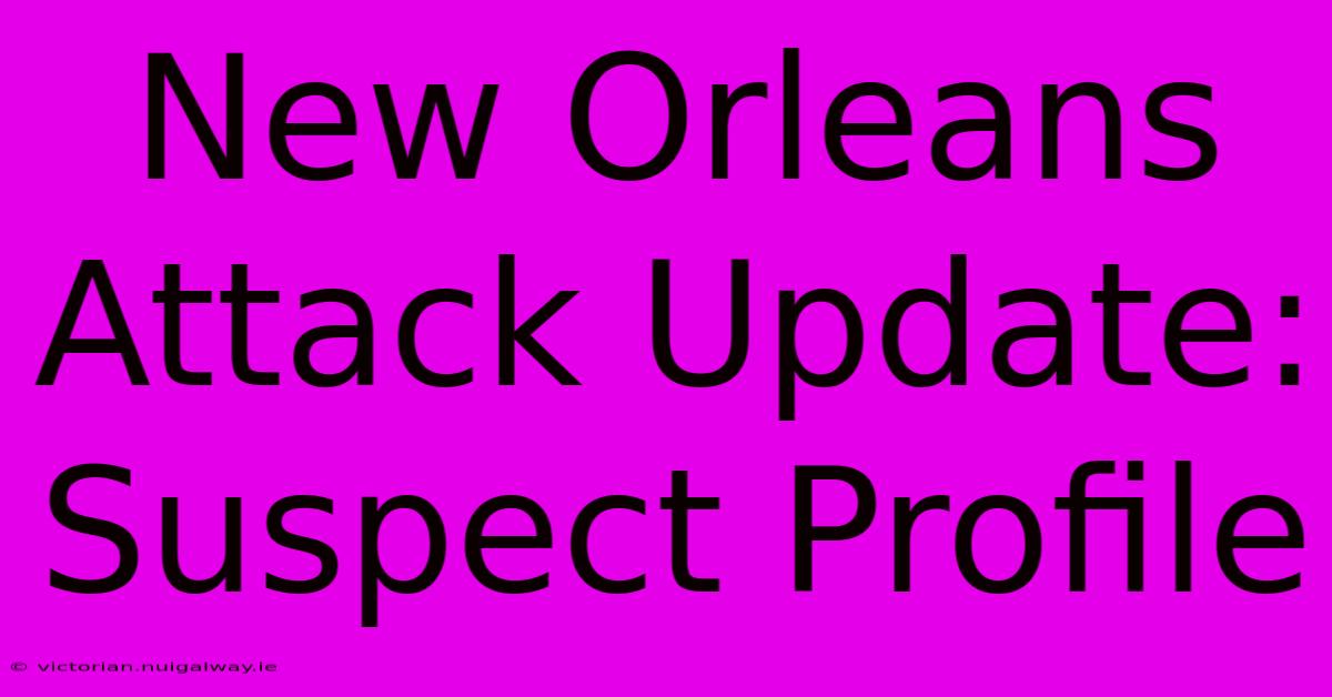 New Orleans Attack Update: Suspect Profile