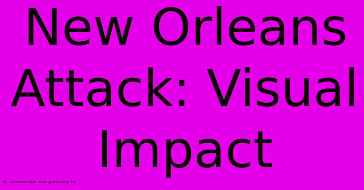 New Orleans Attack: Visual Impact