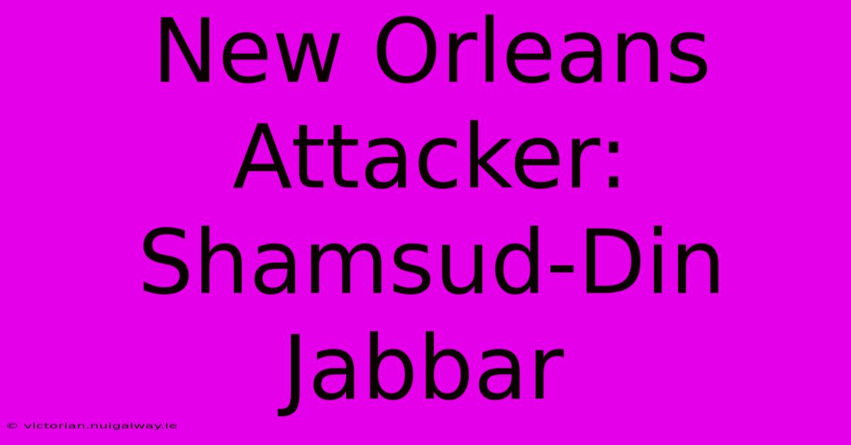 New Orleans Attacker: Shamsud-Din Jabbar