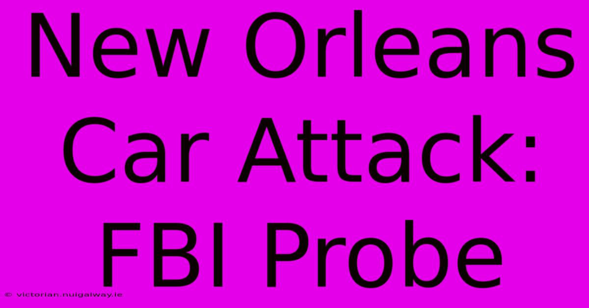 New Orleans Car Attack: FBI Probe