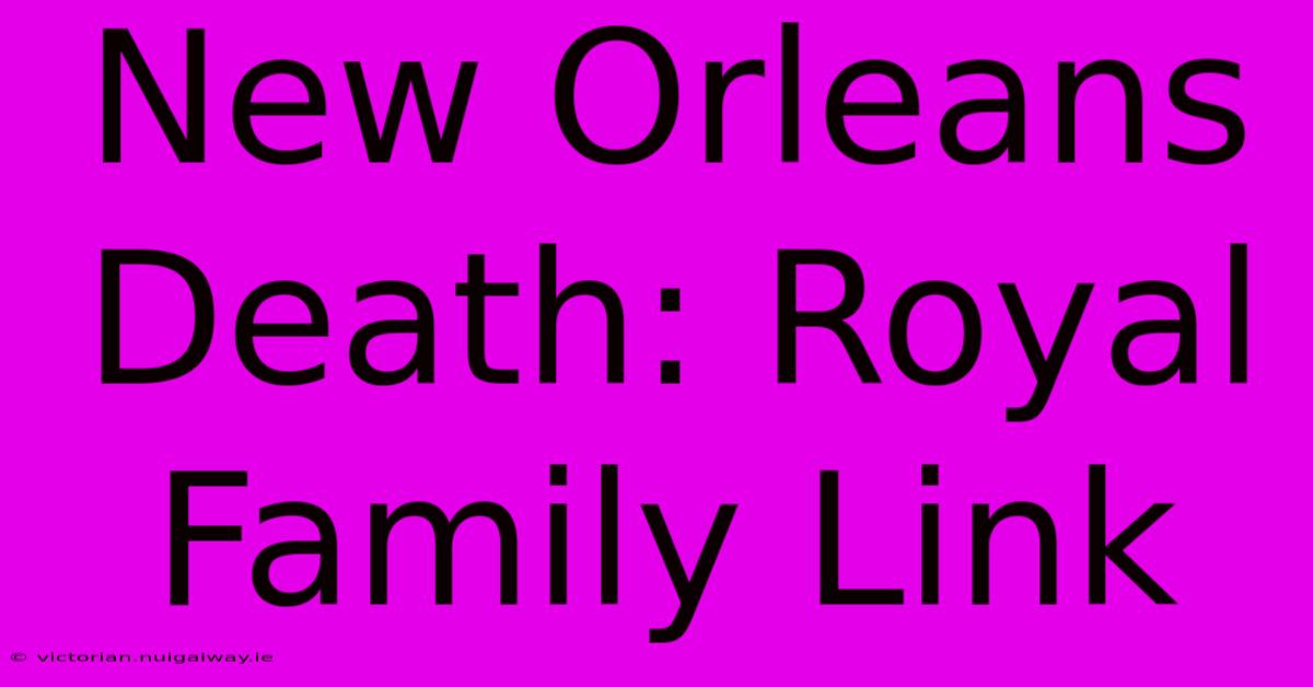 New Orleans Death: Royal Family Link