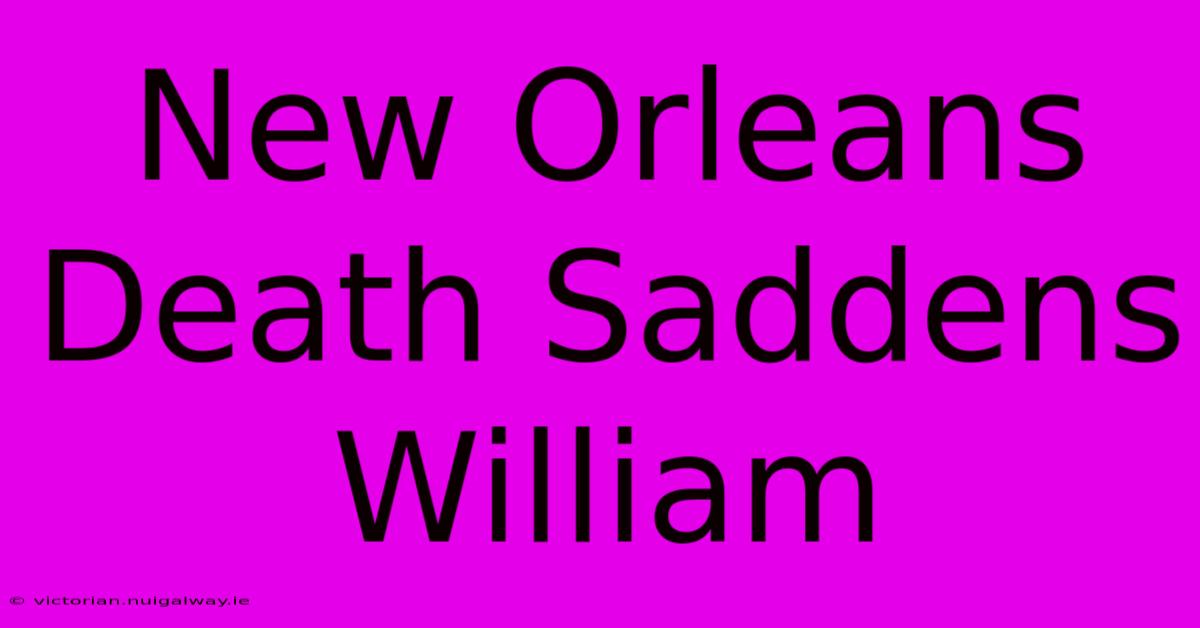 New Orleans Death Saddens William