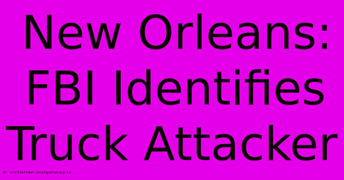 New Orleans: FBI Identifies Truck Attacker