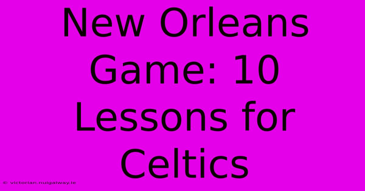 New Orleans Game: 10 Lessons For Celtics