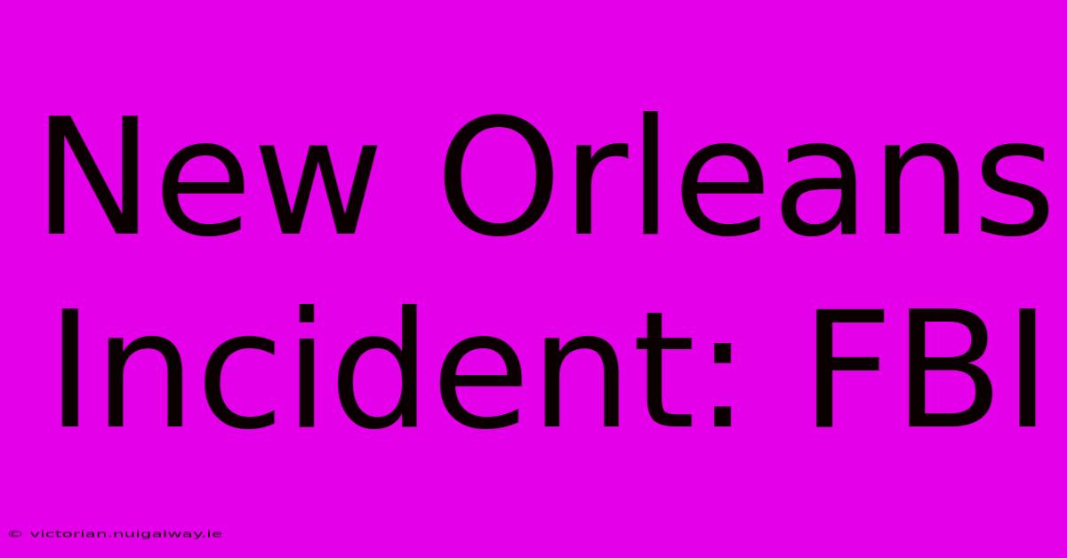 New Orleans Incident: FBI