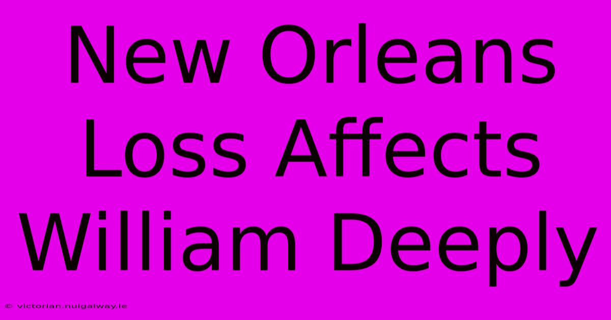 New Orleans Loss Affects William Deeply