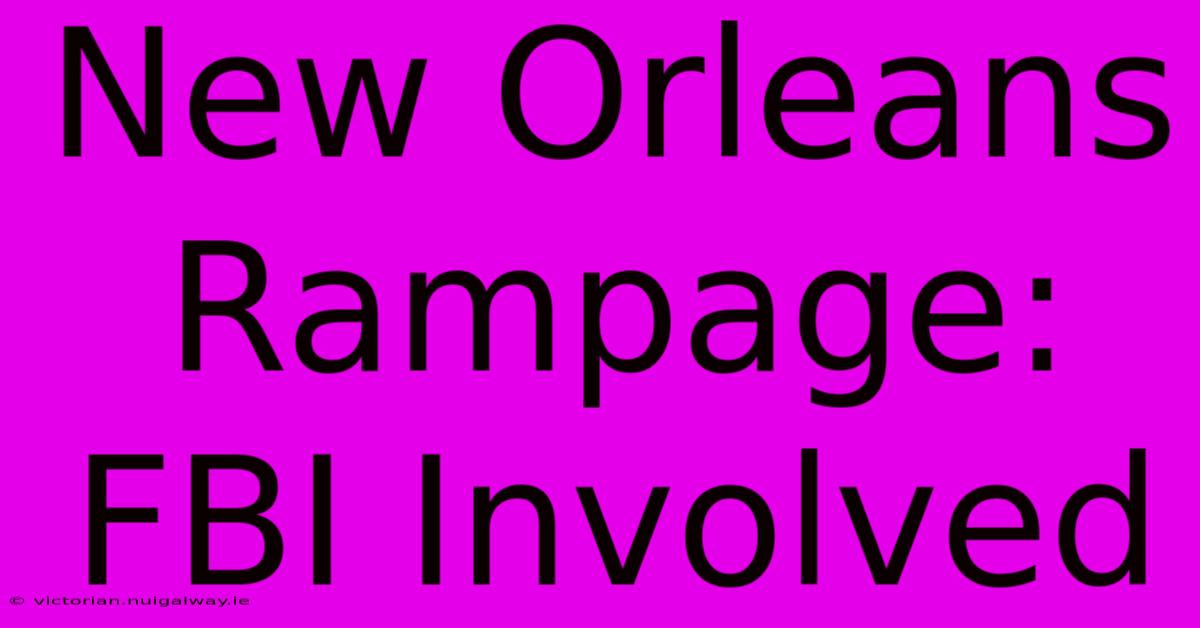 New Orleans Rampage: FBI Involved