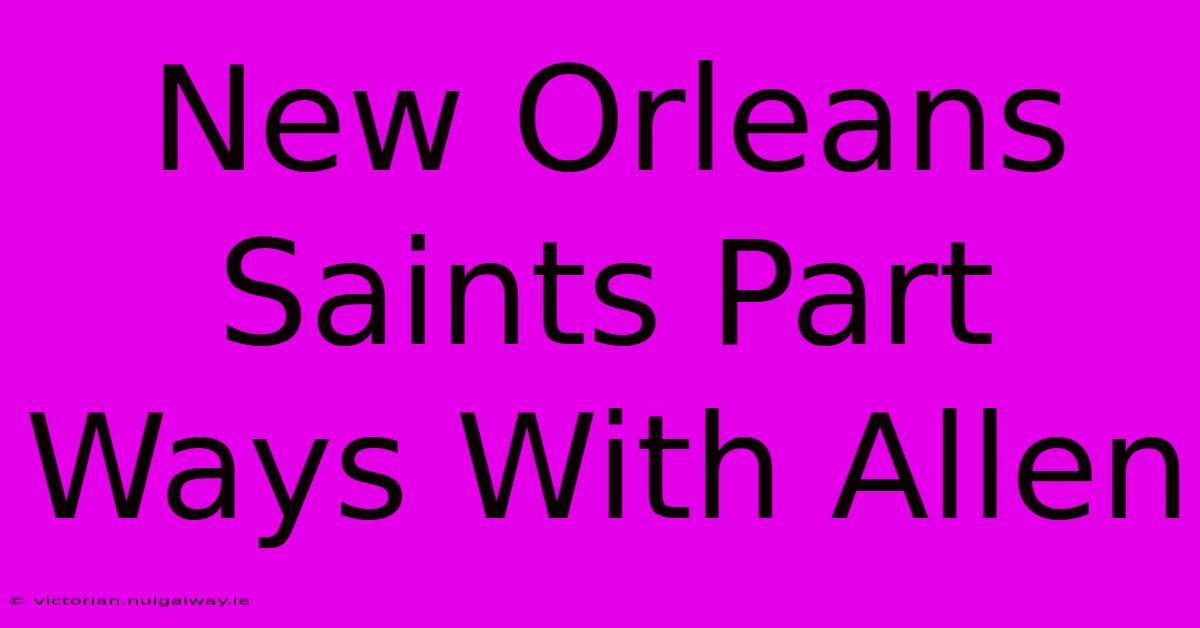 New Orleans Saints Part Ways With Allen