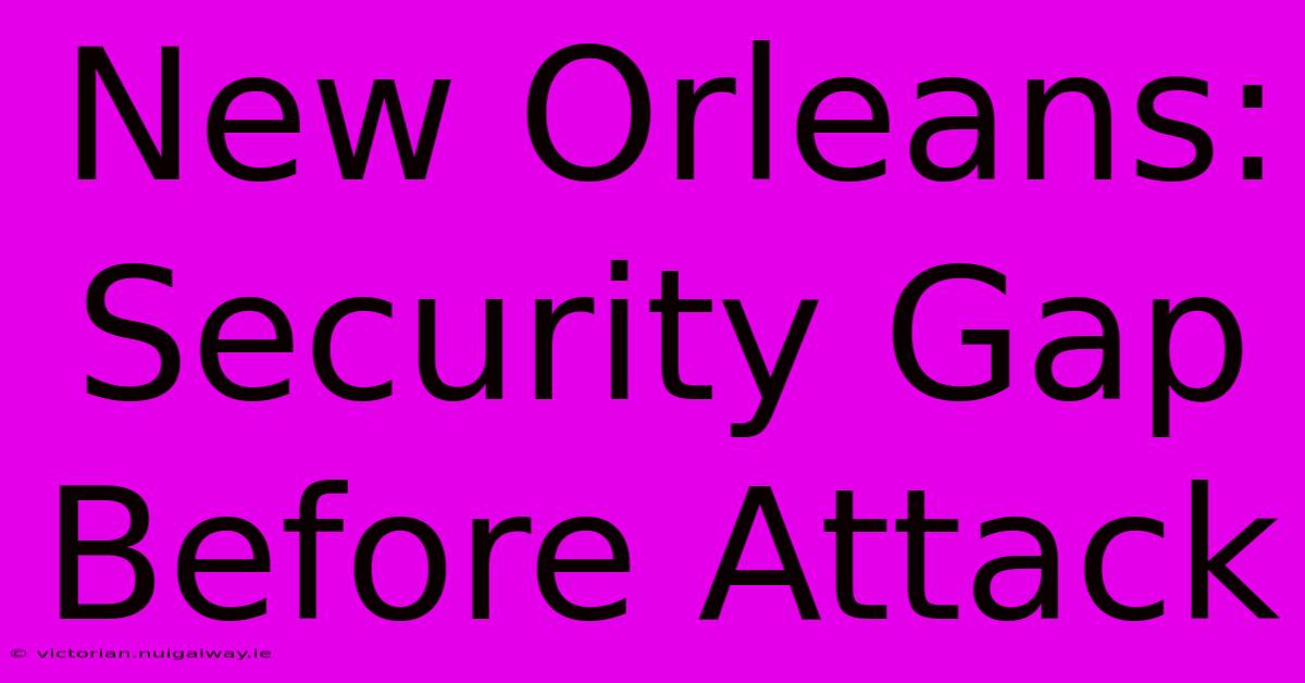 New Orleans: Security Gap Before Attack