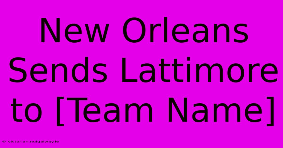 New Orleans Sends Lattimore To [Team Name]