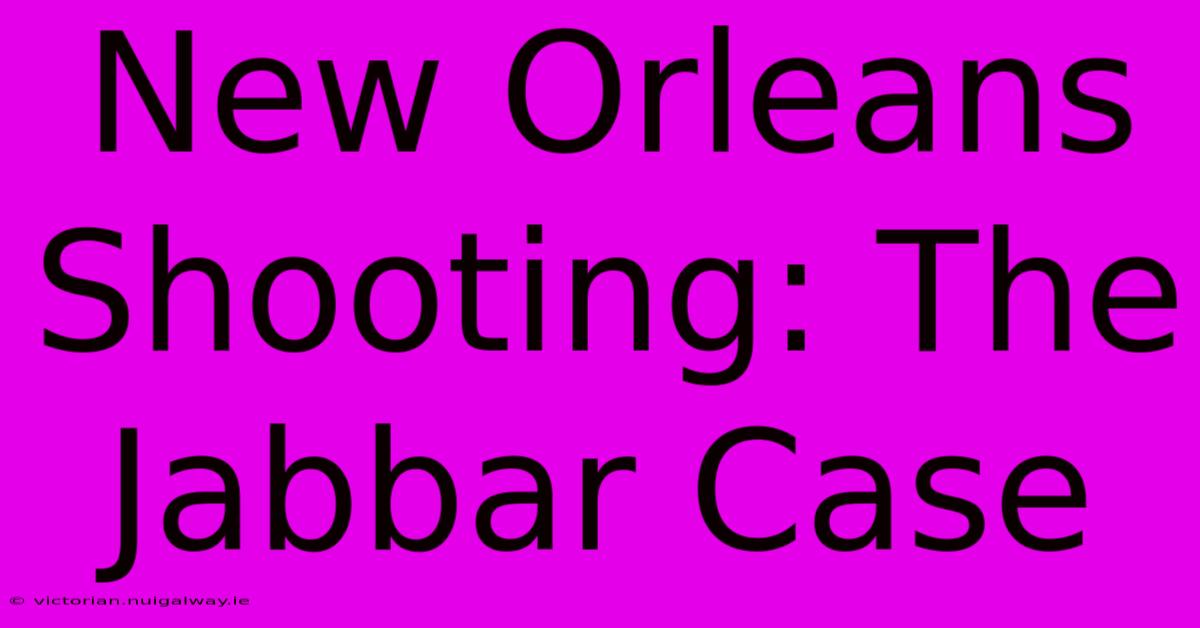 New Orleans Shooting: The Jabbar Case