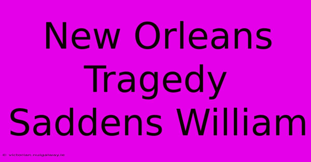 New Orleans Tragedy Saddens William