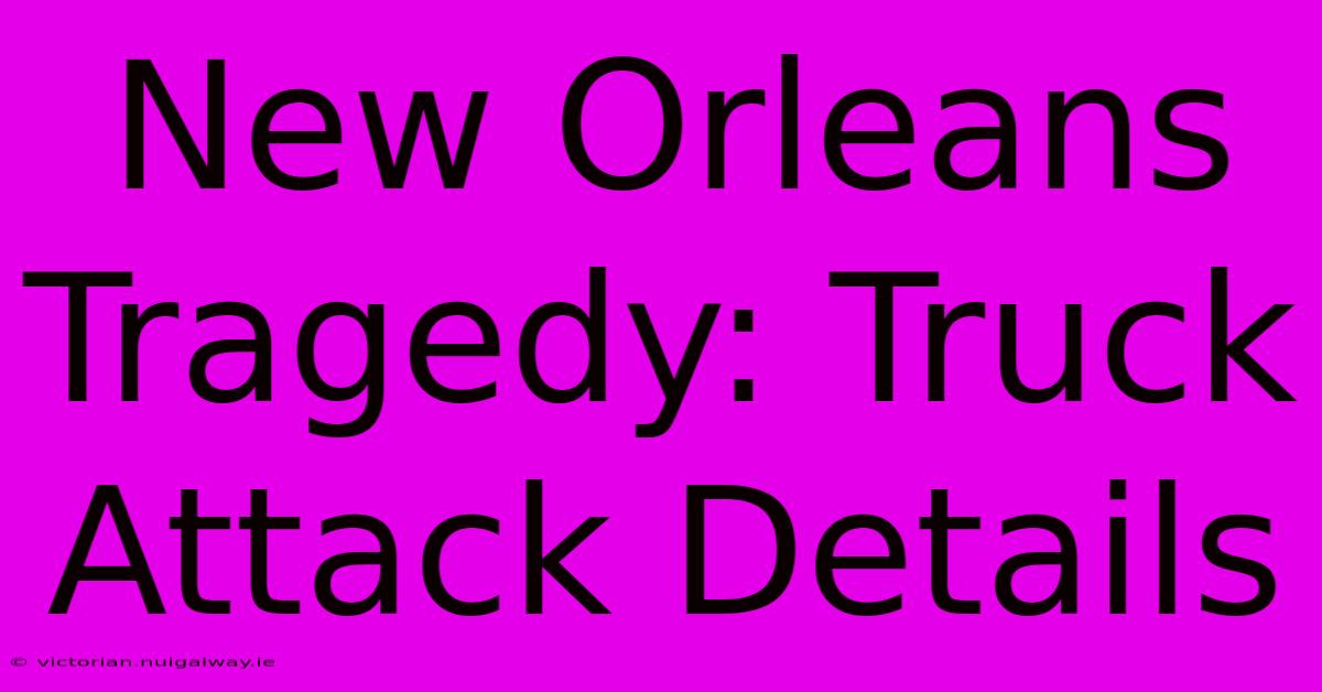 New Orleans Tragedy: Truck Attack Details