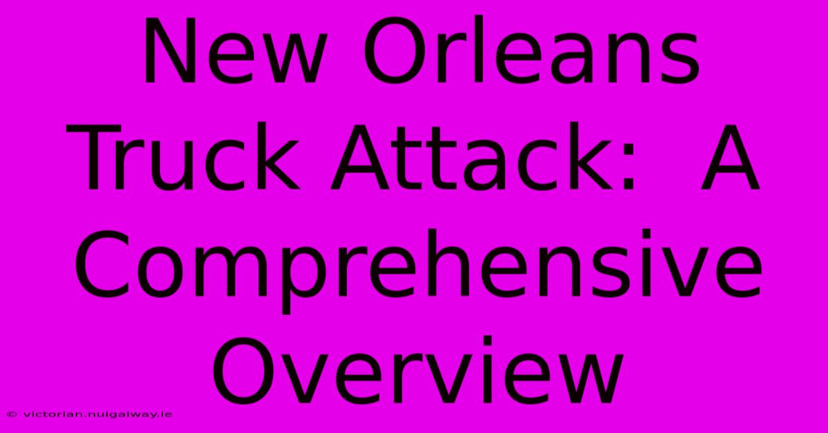 New Orleans Truck Attack:  A Comprehensive Overview