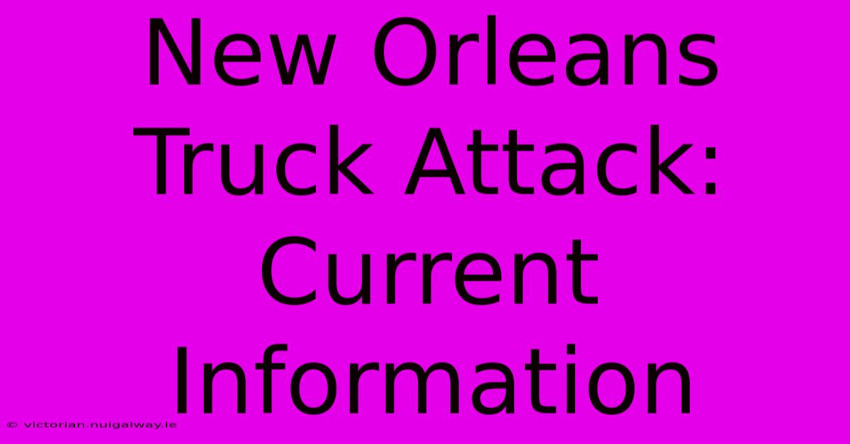 New Orleans Truck Attack:  Current Information