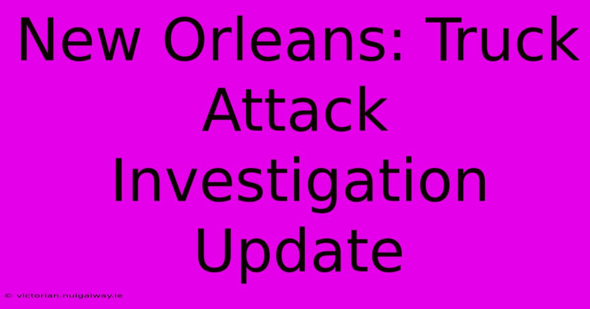 New Orleans: Truck Attack Investigation Update