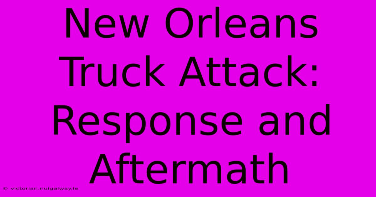 New Orleans Truck Attack: Response And Aftermath