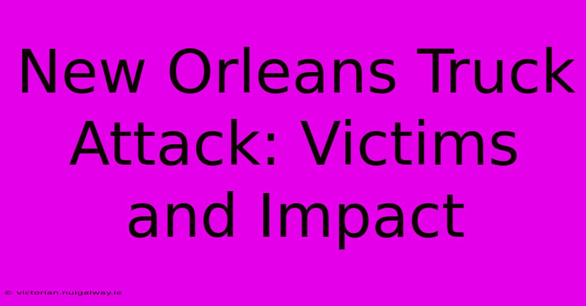 New Orleans Truck Attack: Victims And Impact