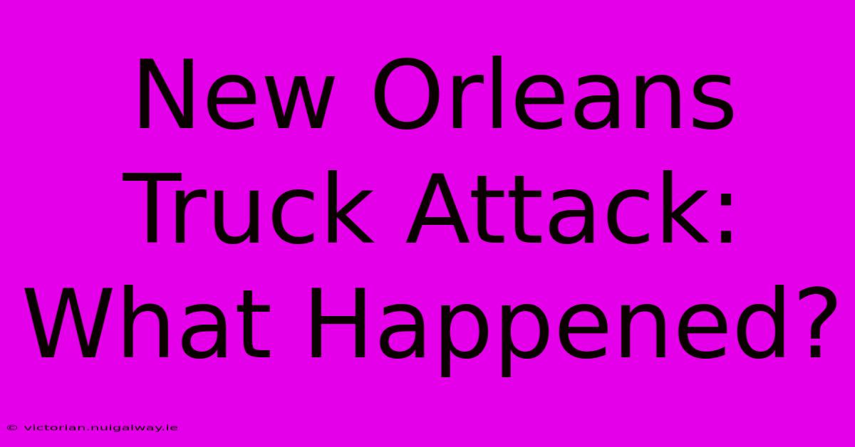 New Orleans Truck Attack: What Happened?