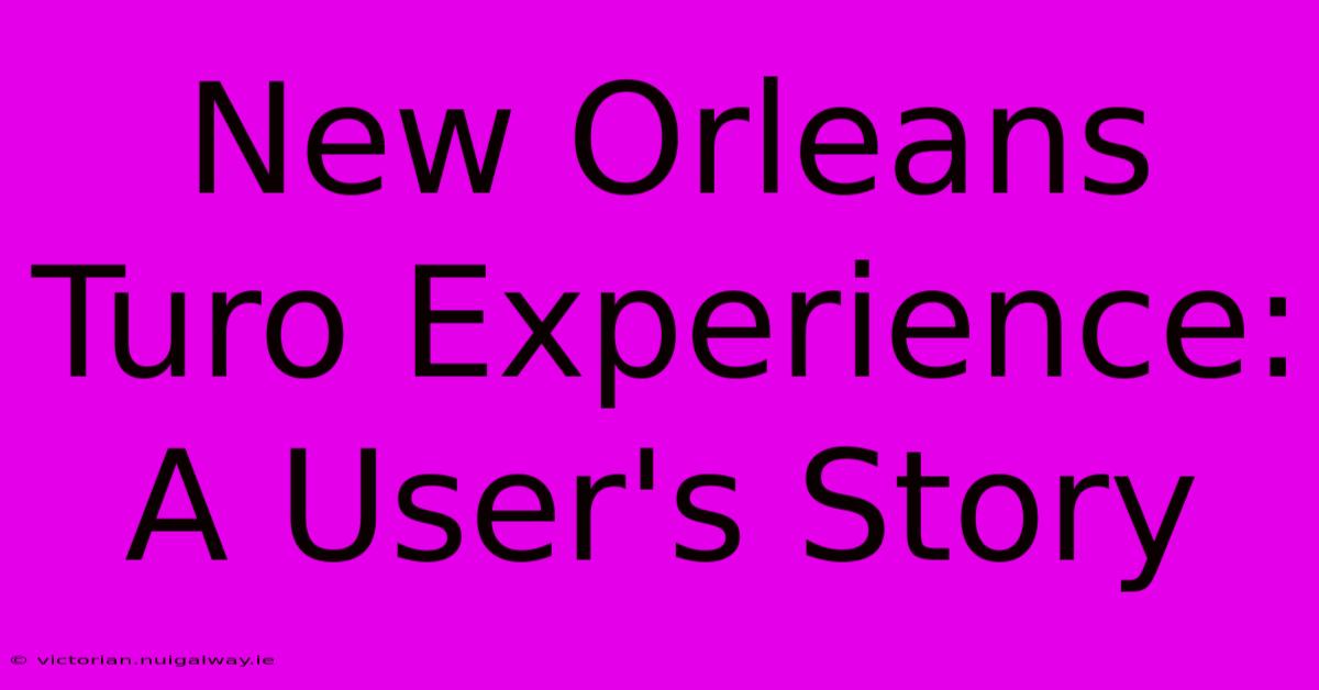 New Orleans Turo Experience: A User's Story