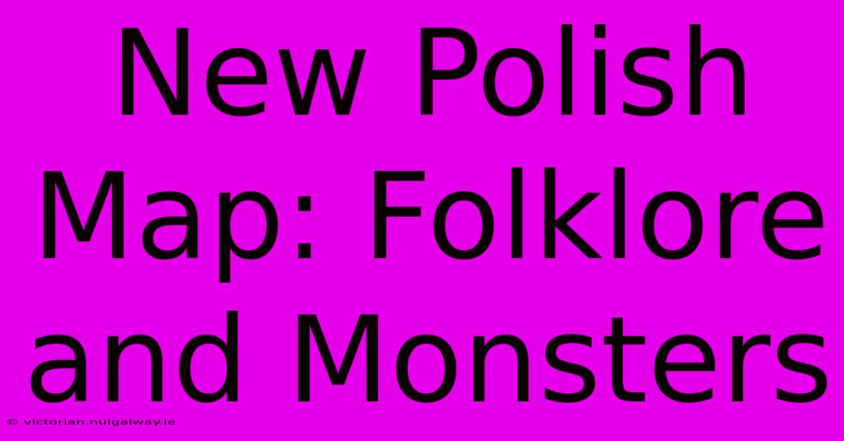 New Polish Map: Folklore And Monsters