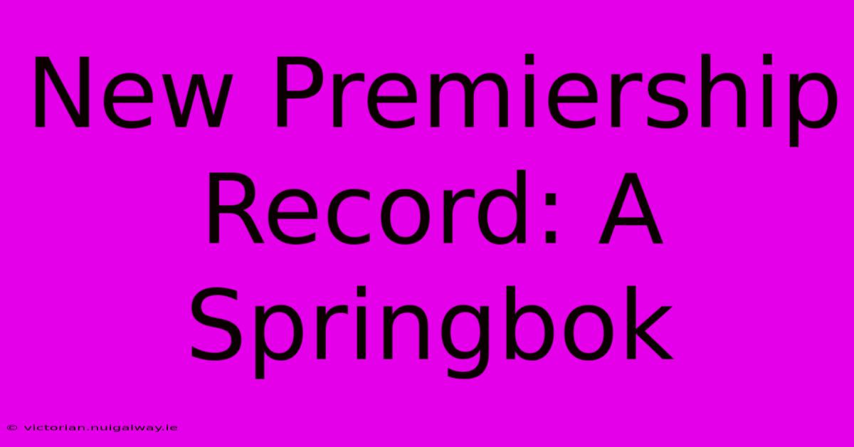 New Premiership Record: A Springbok