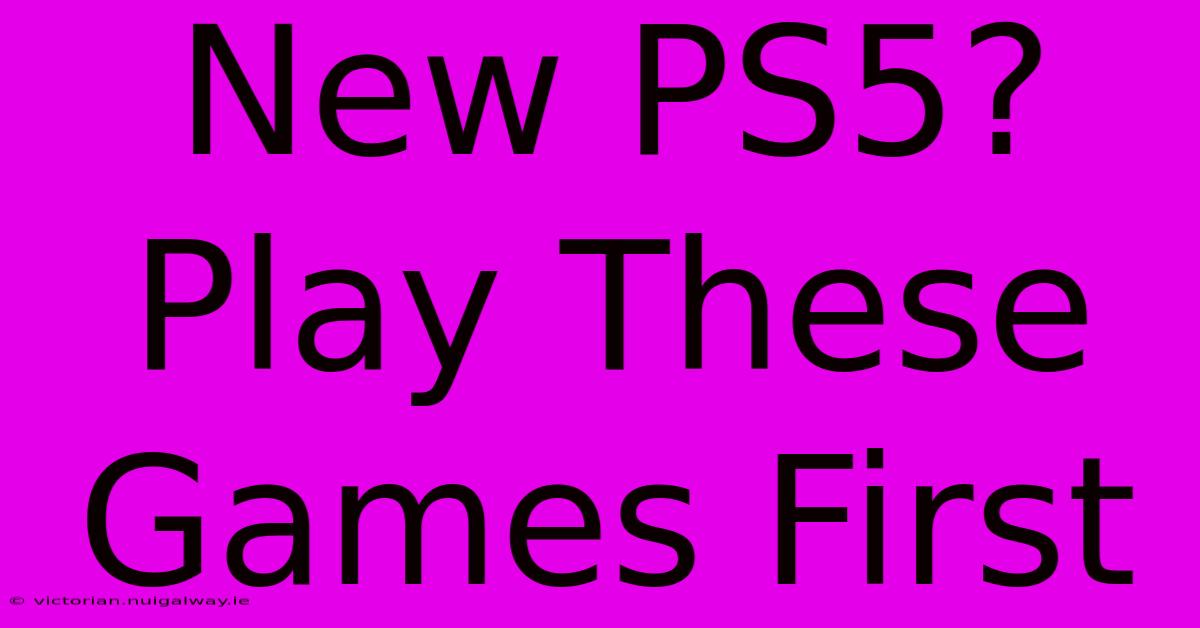 New PS5? Play These Games First