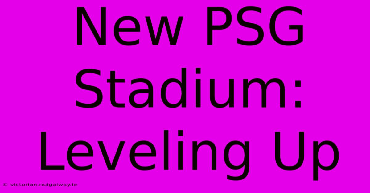 New PSG Stadium: Leveling Up