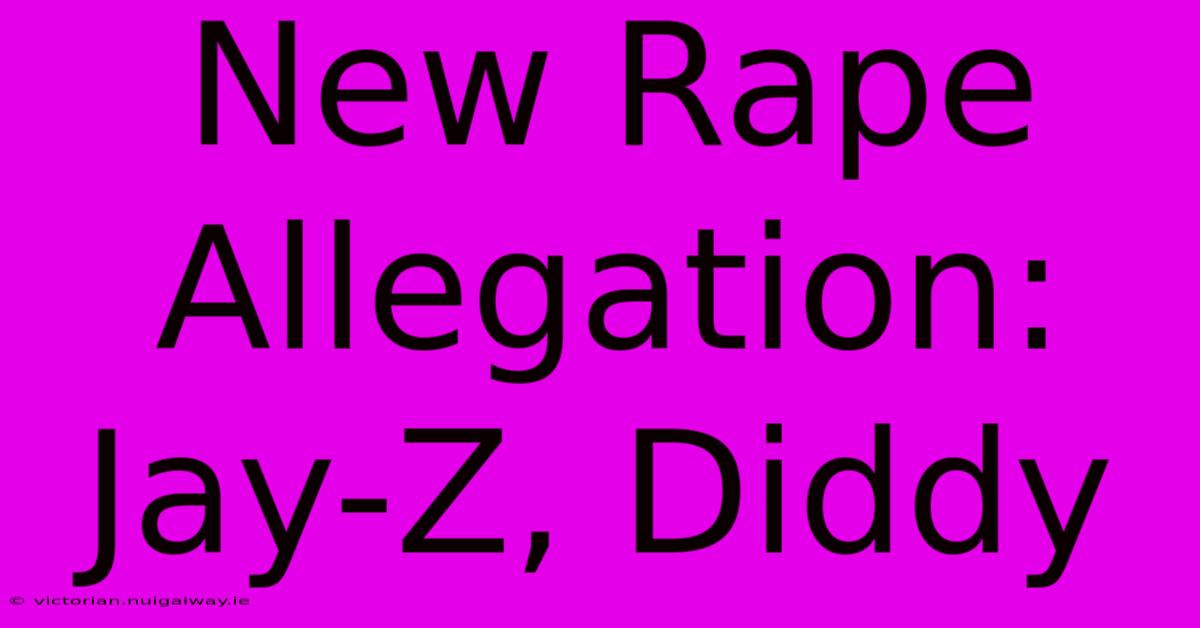 New Rape Allegation: Jay-Z, Diddy