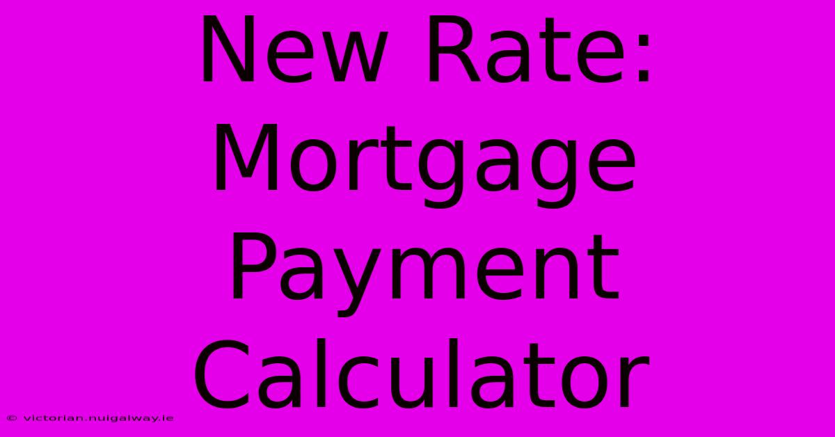 New Rate: Mortgage Payment Calculator