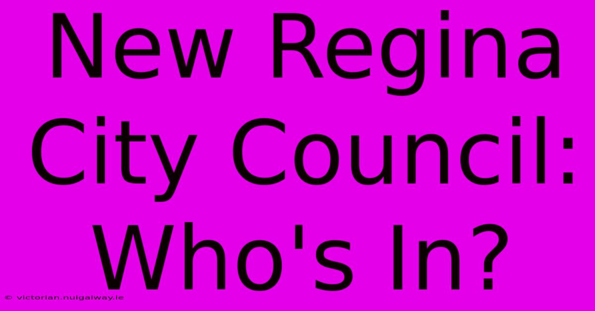 New Regina City Council: Who's In?