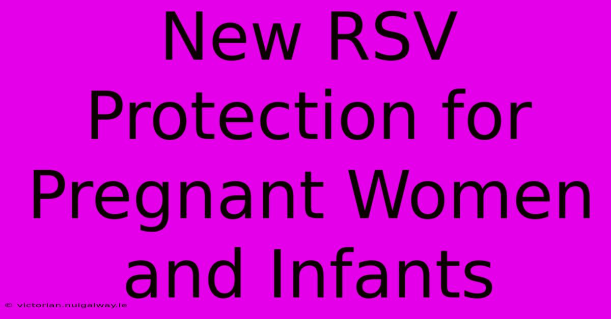 New RSV Protection For Pregnant Women And Infants