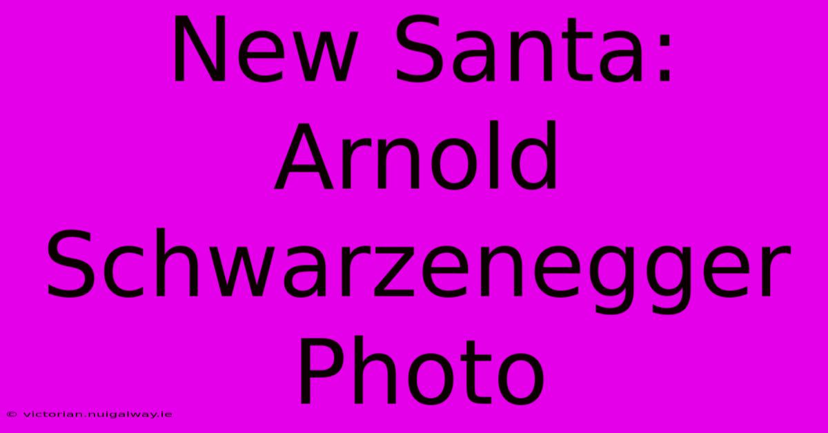 New Santa: Arnold Schwarzenegger Photo