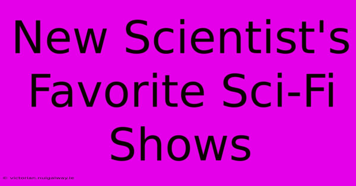 New Scientist's Favorite Sci-Fi Shows