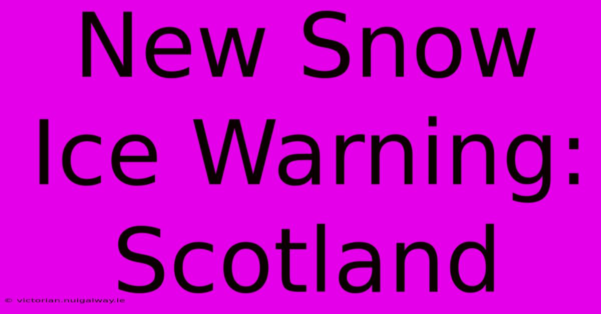 New Snow Ice Warning: Scotland