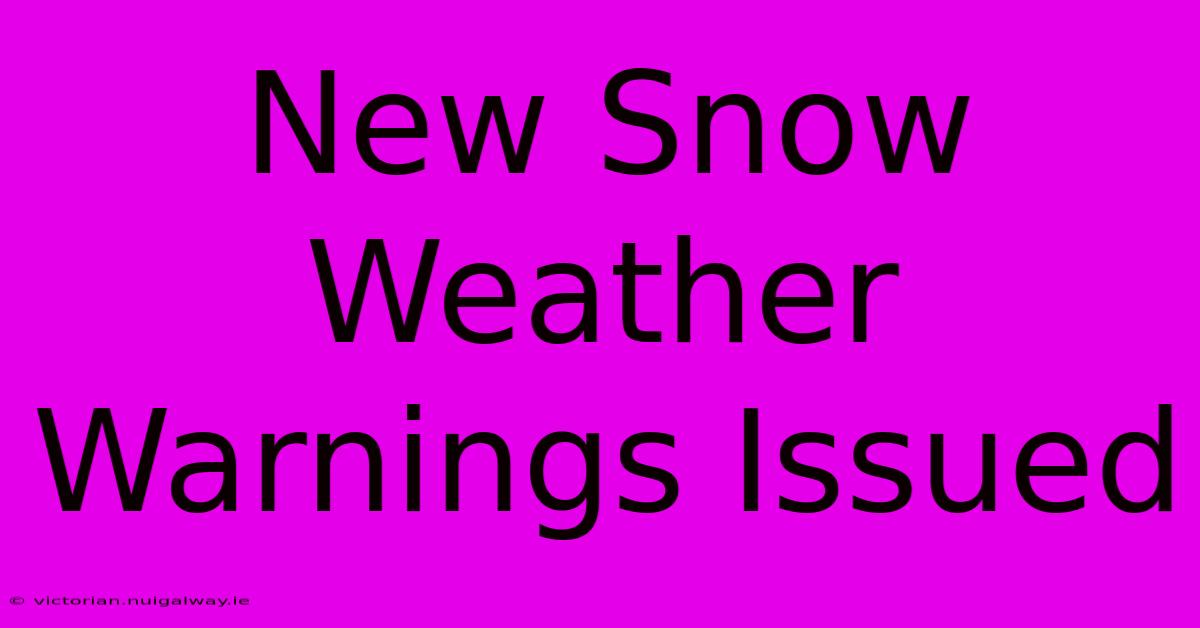 New Snow Weather Warnings Issued