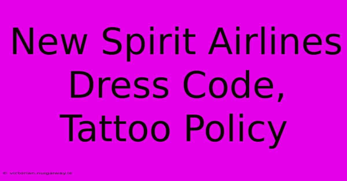 New Spirit Airlines Dress Code, Tattoo Policy