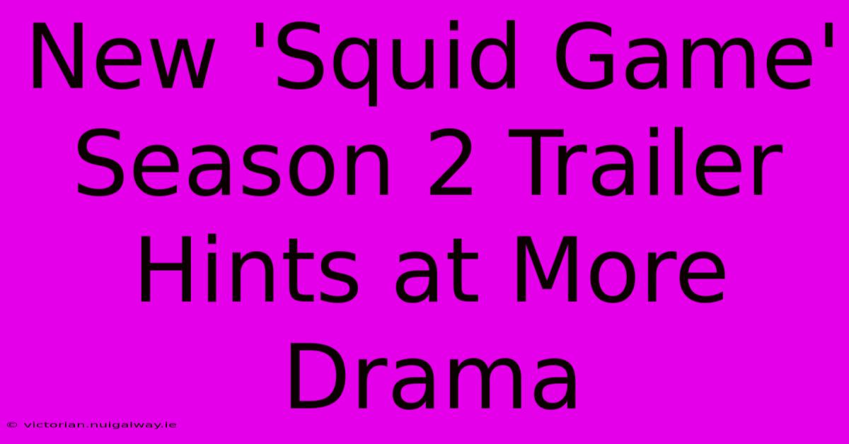 New 'Squid Game' Season 2 Trailer Hints At More Drama