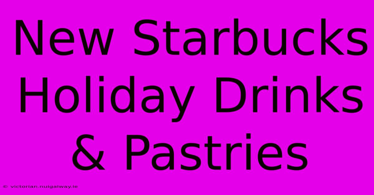 New Starbucks Holiday Drinks & Pastries