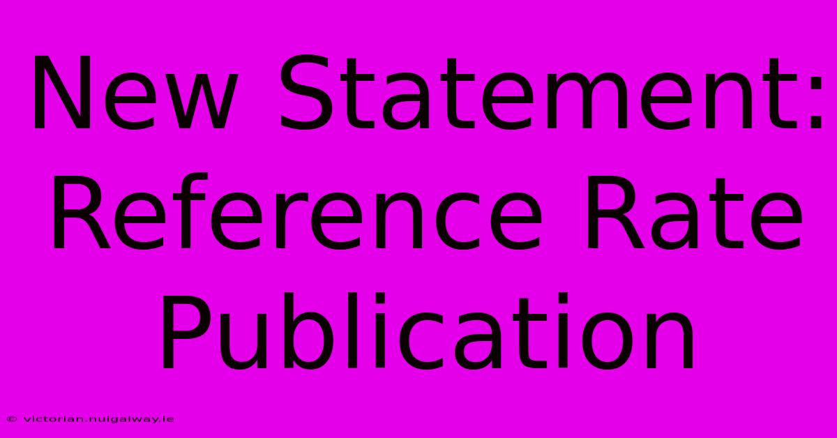 New Statement: Reference Rate Publication