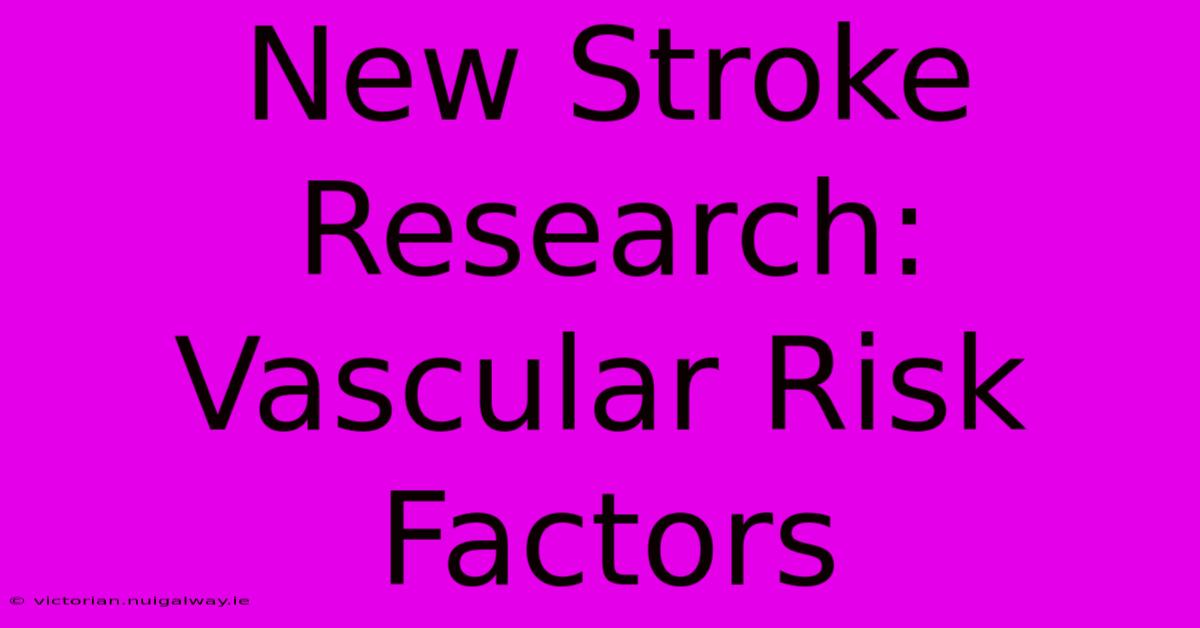 New Stroke Research: Vascular Risk Factors