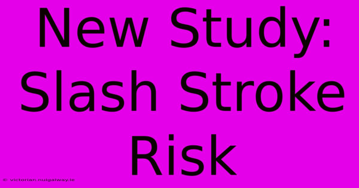 New Study: Slash Stroke Risk