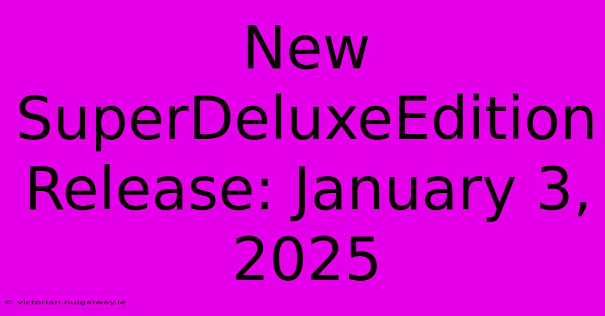 New SuperDeluxeEdition Release: January 3, 2025