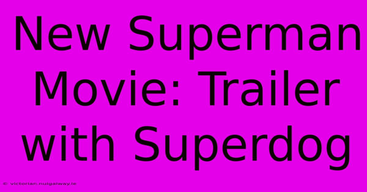 New Superman Movie: Trailer With Superdog