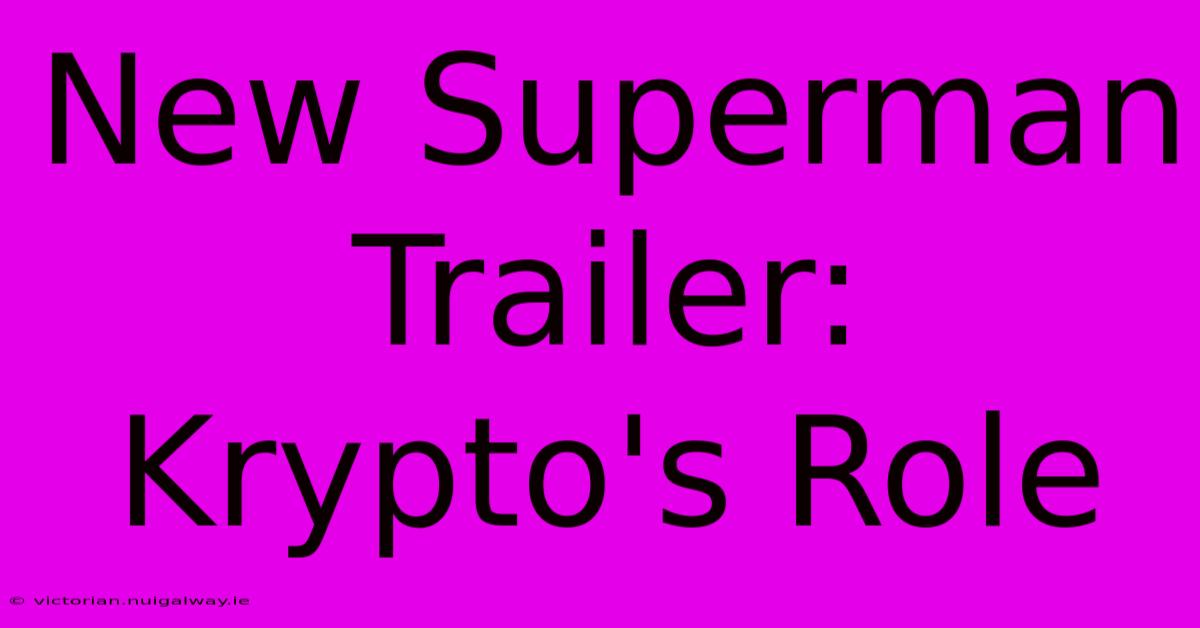 New Superman Trailer: Krypto's Role