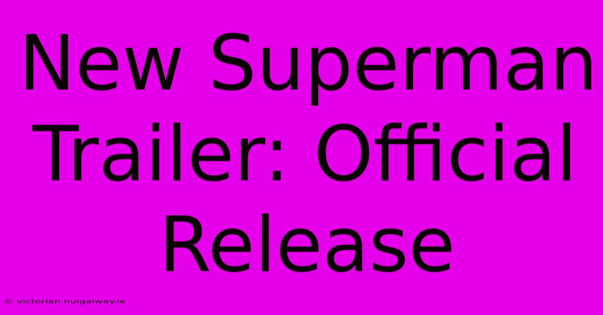 New Superman Trailer: Official Release