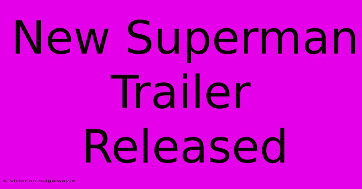 New Superman Trailer Released